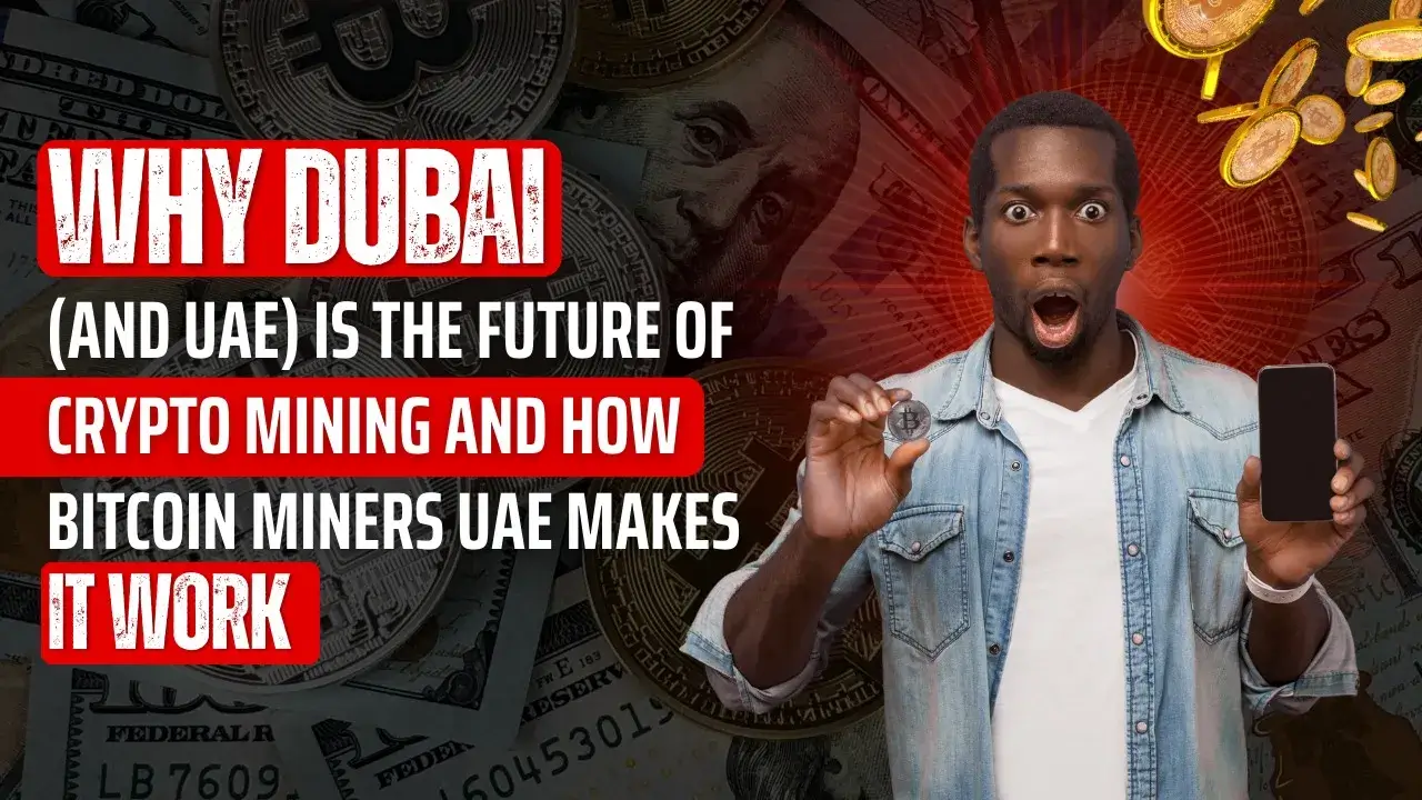 Why Dubai (and UAE) is the Future of Crypto Mining and How Bitcoin Miners UAE Makes It Work